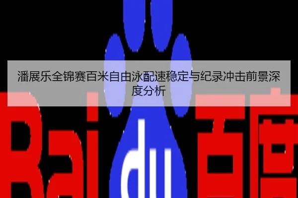 潘展乐全锦赛百米自由泳配速稳定与纪录冲击前景深度分析